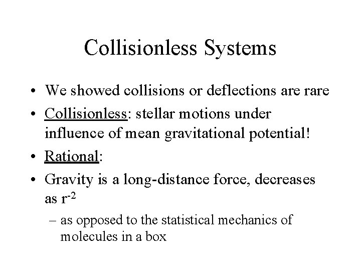 Collisionless Systems • We showed collisions or deflections are rare • Collisionless: stellar motions