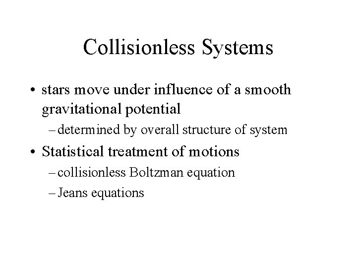 Collisionless Systems • stars move under influence of a smooth gravitational potential – determined