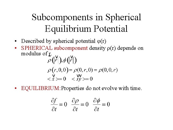 Subcomponents in Spherical Equilibrium Potential • Described by spherical potential φ(r) • SPHERICAL subcomponent