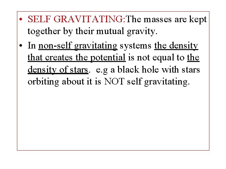  • SELF GRAVITATING: The masses are kept together by their mutual gravity. •