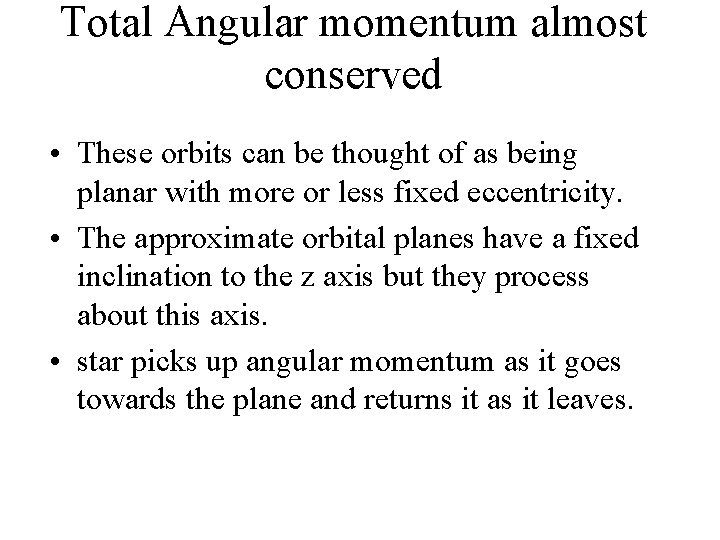 Total Angular momentum almost conserved • These orbits can be thought of as being