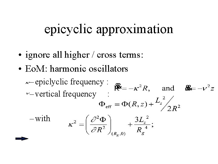 epicyclic approximation • ignore all higher / cross terms: • Eo. M: harmonic oscillators