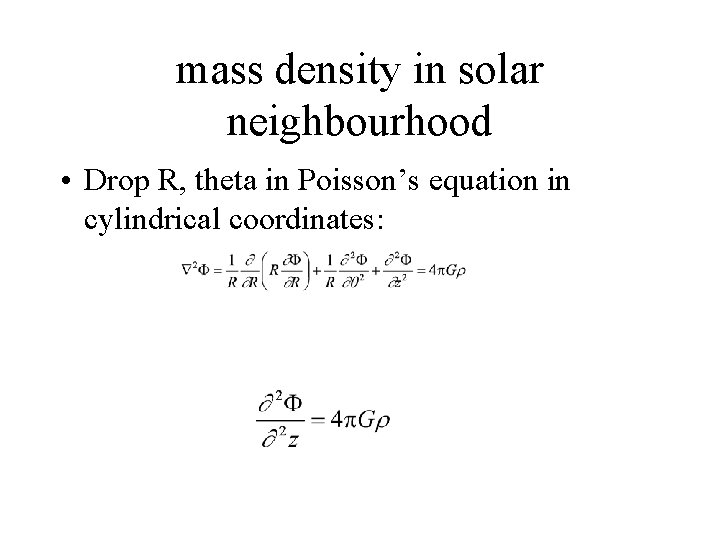 mass density in solar neighbourhood • Drop R, theta in Poisson’s equation in cylindrical
