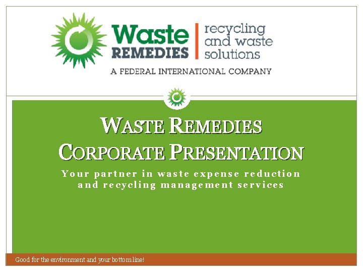 WASTE REMEDIES CORPORATE PRESENTATION Your partner in waste expense reduction and recycling management services