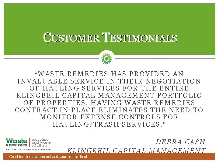 CUSTOMER TESTIMONIALS “WASTE REMEDIES HAS PROVIDED AN INVALUABLE SERVICE IN THEIR NEGOTIATION OF HAULING