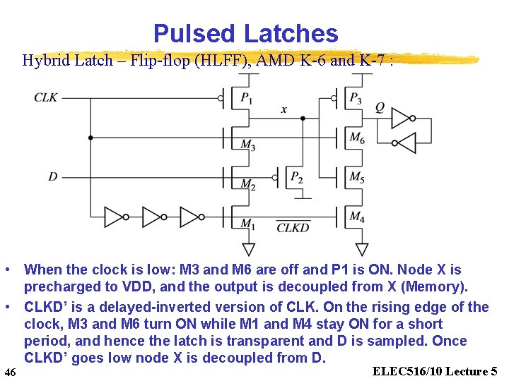 Pulsed Latches Hybrid Latch – Flip-flop (HLFF), AMD K-6 and K-7 : • When