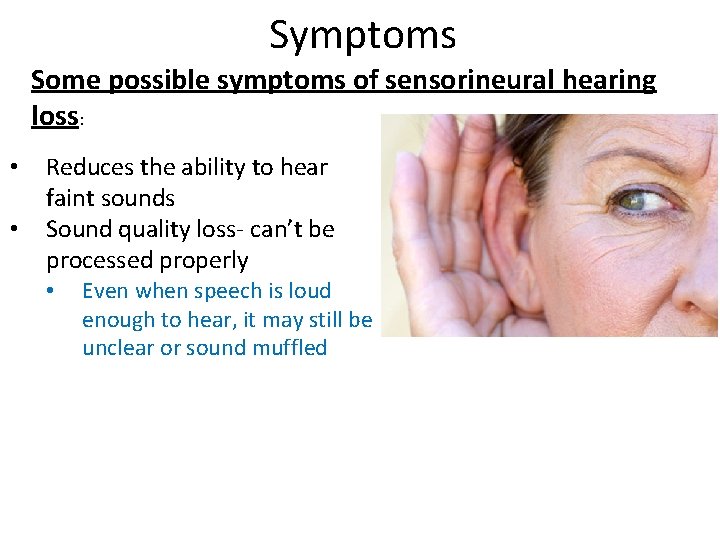 Symptoms Some possible symptoms of sensorineural hearing loss: • • Reduces the ability to