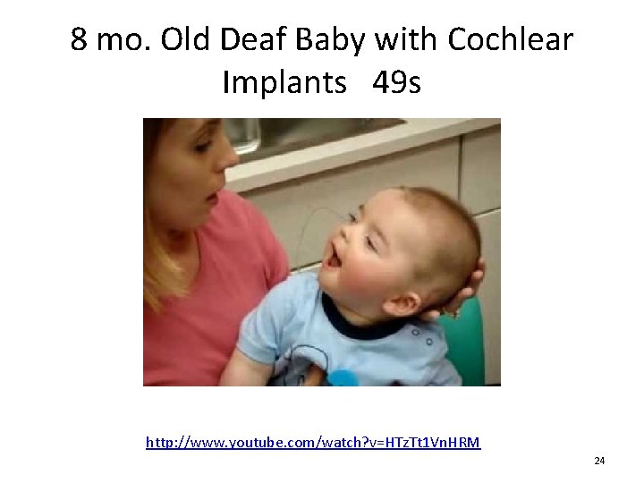 8 mo. Old Deaf Baby with Cochlear Implants 49 s http: //www. youtube. com/watch?