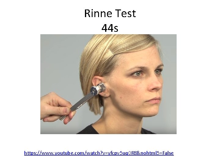 Rinne Test 44 s https: //www. youtube. com/watch? v=yfcpv 5 uq 0 R 8&nohtml