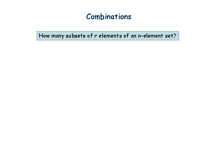Combinations How many subsets of r elements of an n-element set? 