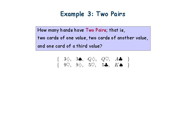 Example 3: Two Pairs How many hands have Two Pairs; that is, two cards