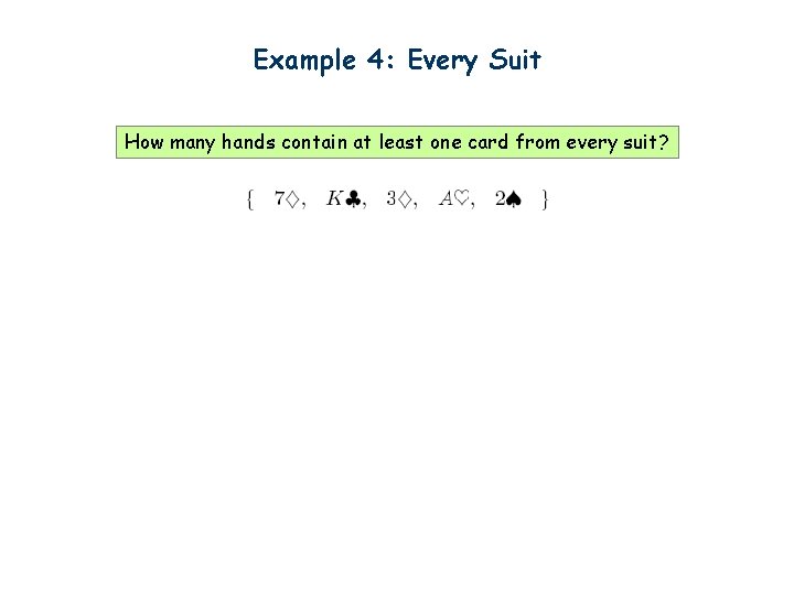 Example 4: Every Suit How many hands contain at least one card from every
