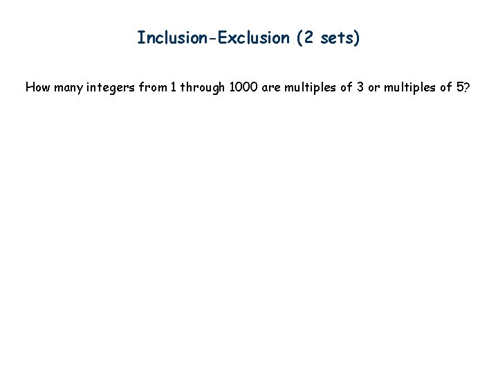 Inclusion-Exclusion (2 sets) How many integers from 1 through 1000 are multiples of 3