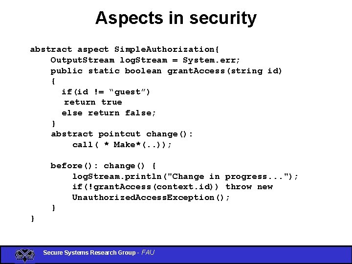 Aspects in security abstract aspect Simple. Authorization{ Output. Stream log. Stream = System. err;