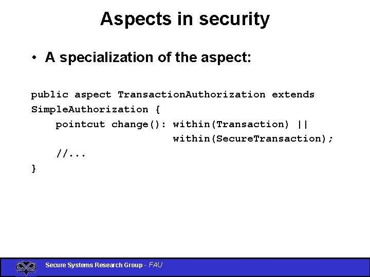 Aspects in security • A specialization of the aspect: public aspect Transaction. Authorization extends