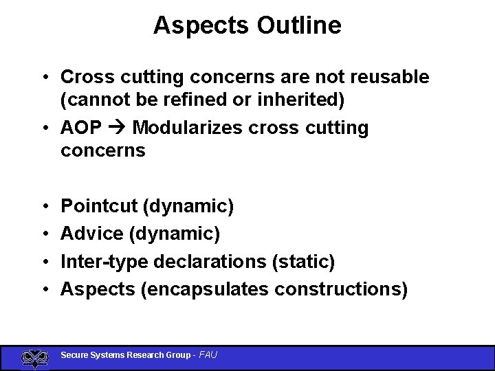 Aspects Outline • Cross cutting concerns are not reusable (cannot be refined or inherited)
