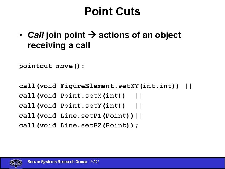 Point Cuts • Call join point actions of an object receiving a call pointcut