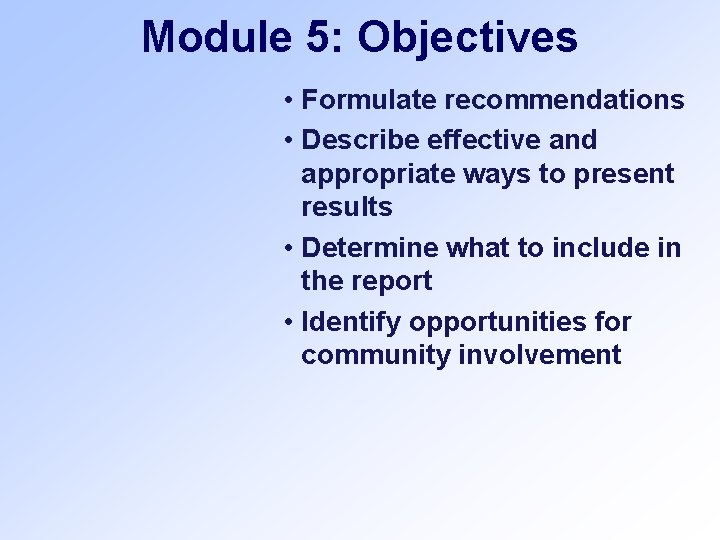 Module 5: Objectives • Formulate recommendations • Describe effective and appropriate ways to present