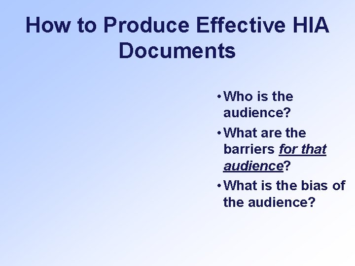 How to Produce Effective HIA Documents • Who is the audience? • What are