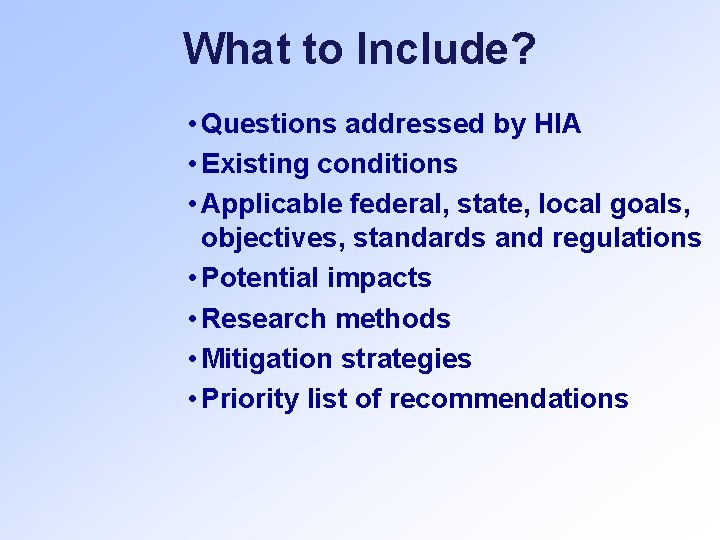 What to Include? • Questions addressed by HIA • Existing conditions • Applicable federal,