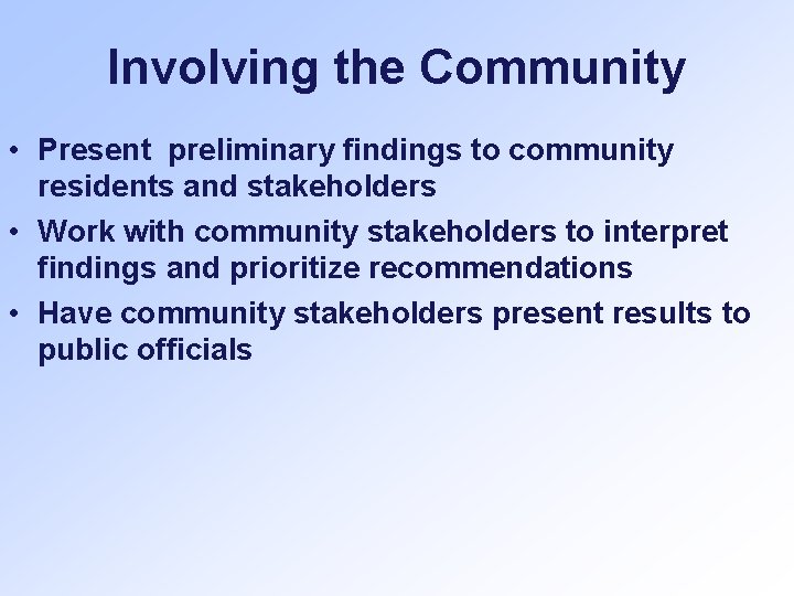 Involving the Community • Present preliminary findings to community residents and stakeholders • Work