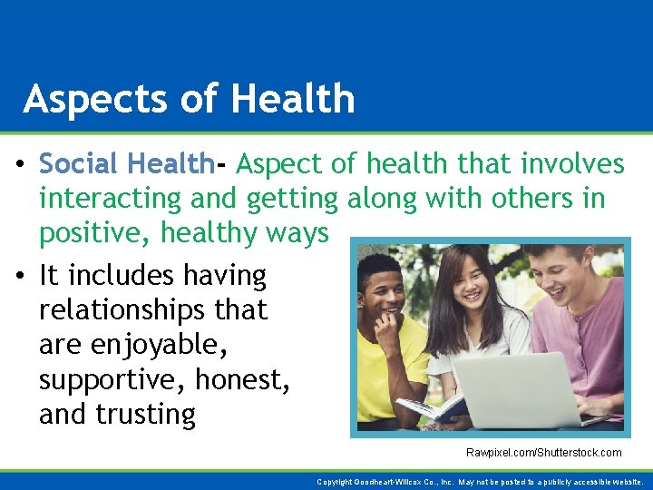 Aspects of Health • Social Health- Aspect of health that involves interacting and getting