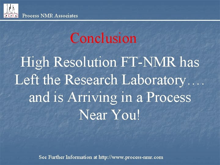 Process NMR Associates Conclusion High Resolution FT-NMR has Left the Research Laboratory…. and is