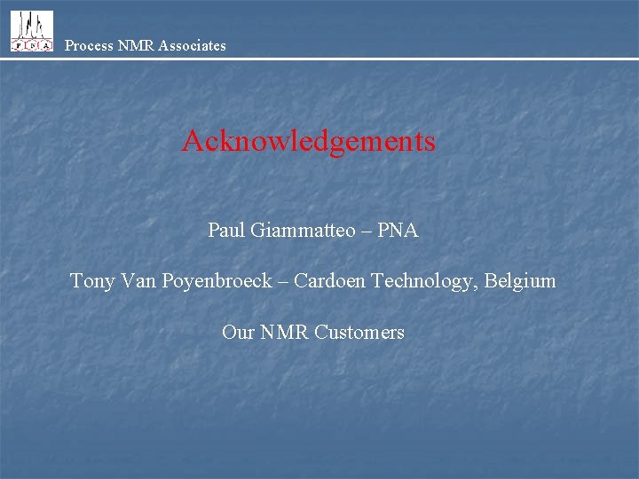 Process NMR Associates Acknowledgements Paul Giammatteo – PNA Tony Van Poyenbroeck – Cardoen Technology,