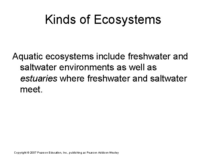 Kinds of Ecosystems Aquatic ecosystems include freshwater and saltwater environments as well as estuaries