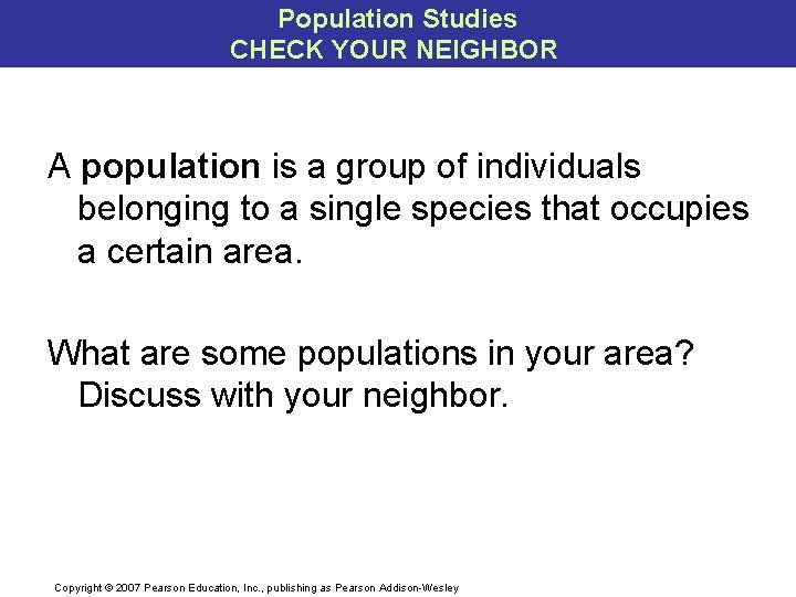 Population Studies CHECK YOUR NEIGHBOR A population is a group of individuals belonging to