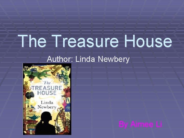 The Treasure House Author: Linda Newbery By Aimee Li 