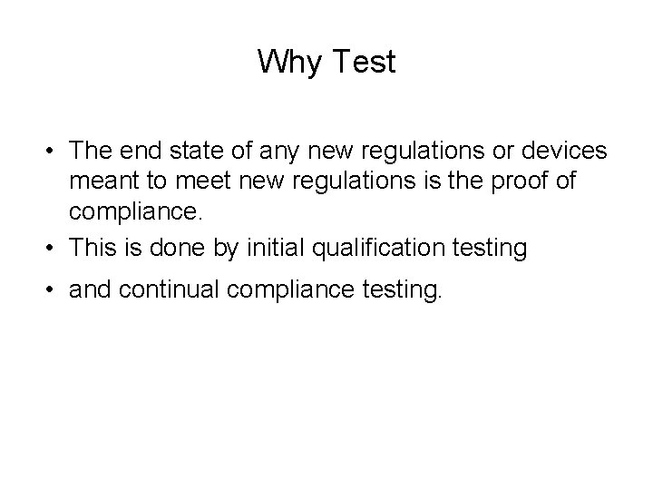 Why Test • The end state of any new regulations or devices meant to