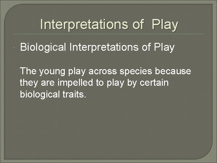 Interpretations of Play Biological Interpretations of Play The young play across species because they