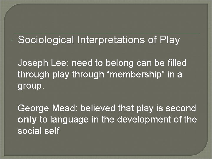  Sociological Interpretations of Play Joseph Lee: need to belong can be filled through