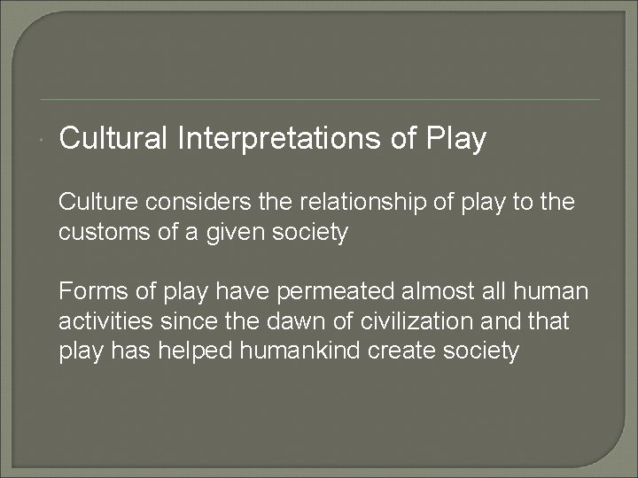  Cultural Interpretations of Play Culture considers the relationship of play to the customs