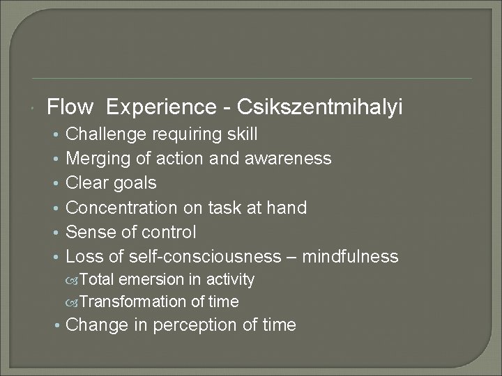  Flow Experience - Csikszentmihalyi • Challenge requiring skill • Merging of action and