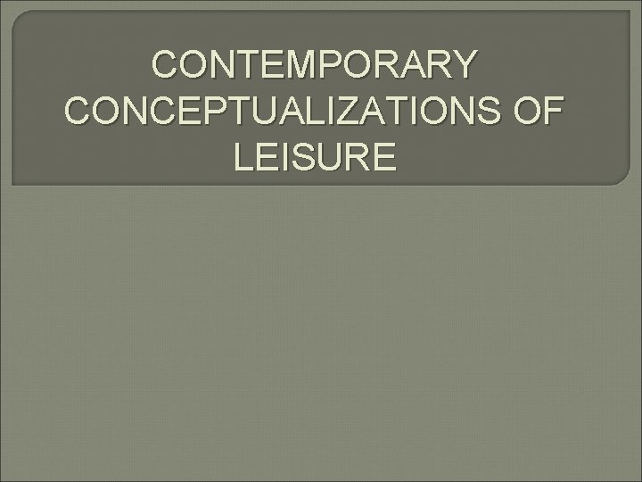 CONTEMPORARY CONCEPTUALIZATIONS OF LEISURE 