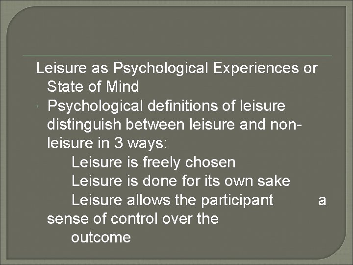 Leisure as Psychological Experiences or State of Mind Psychological definitions of leisure distinguish between