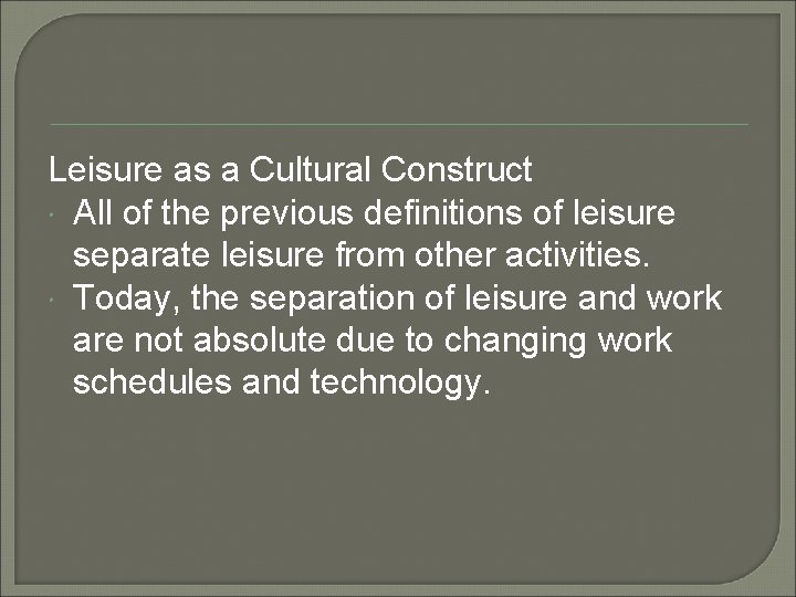 Leisure as a Cultural Construct All of the previous definitions of leisure separate leisure