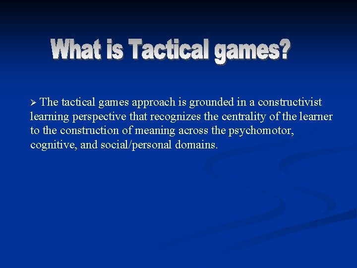 Ø The tactical games approach is grounded in a constructivist learning perspective that recognizes