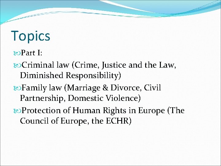 Topics Part I: Criminal law (Crime, Justice and the Law, Diminished Responsibility) Family law Topics Part I: Criminal law (Crime, Justice and the Law, Diminished Responsibility) Family law