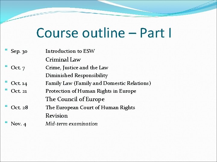 Course outline – Part I Sep. 30 Introduction to ESW Criminal Law Oct. 7 Course outline – Part I Sep. 30 Introduction to ESW Criminal Law Oct. 7