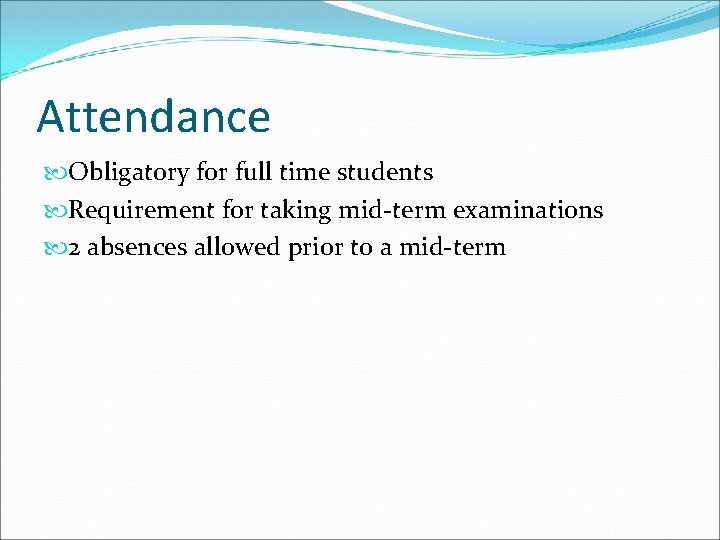 Attendance Obligatory for full time students Requirement for taking mid-term examinations 2 absences allowed Attendance Obligatory for full time students Requirement for taking mid-term examinations 2 absences allowed