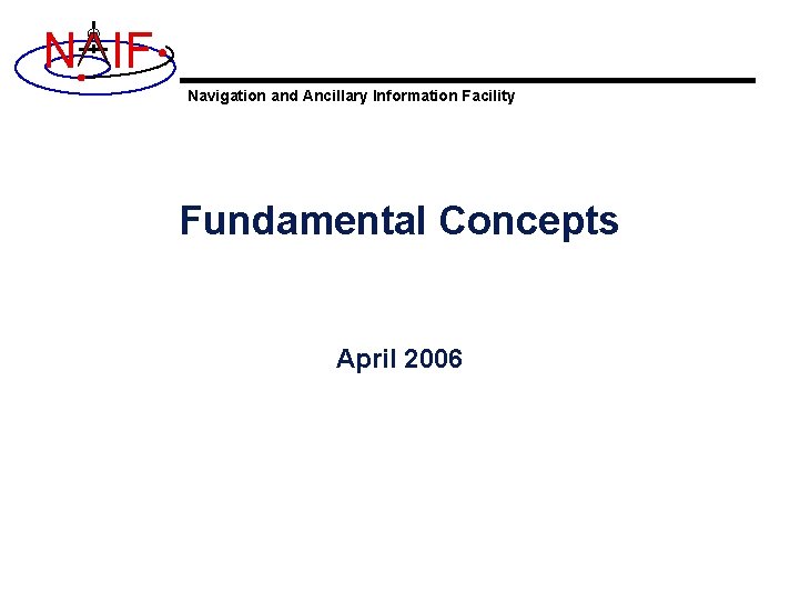 N IF Navigation and Ancillary Information Facility Fundamental Concepts April 2006 