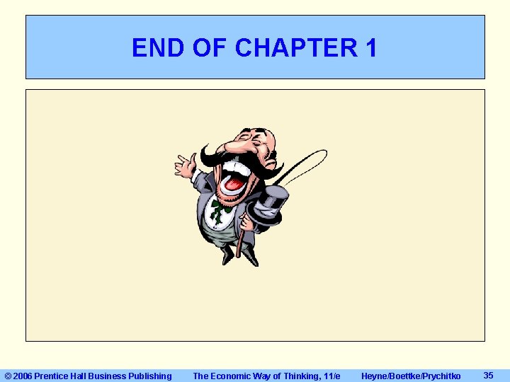 END OF CHAPTER 1 © 2006 Prentice Hall Business Publishing The Economic Way of END OF CHAPTER 1 © 2006 Prentice Hall Business Publishing The Economic Way of