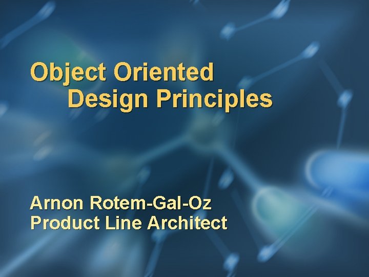 Object Oriented Design Principles Arnon Rotem-Gal-Oz Product Line Architect 