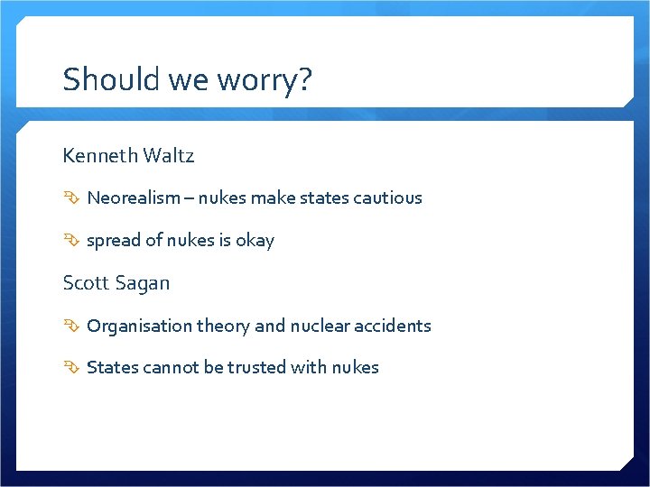 Should we worry? Kenneth Waltz Neorealism – nukes make states cautious spread of nukes