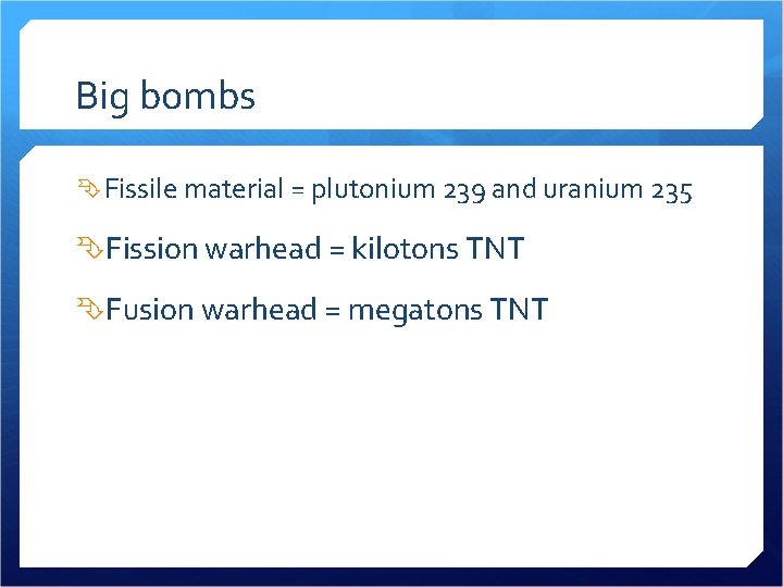 Big bombs Fissile material = plutonium 239 and uranium 235 Fission warhead = kilotons