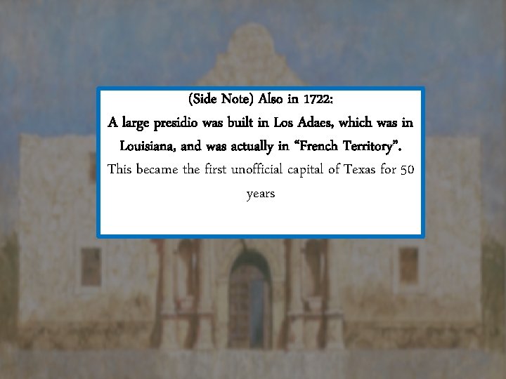 (Side Note) Also in 1722: A large presidio was built in Los Adaes, which (Side Note) Also in 1722: A large presidio was built in Los Adaes, which