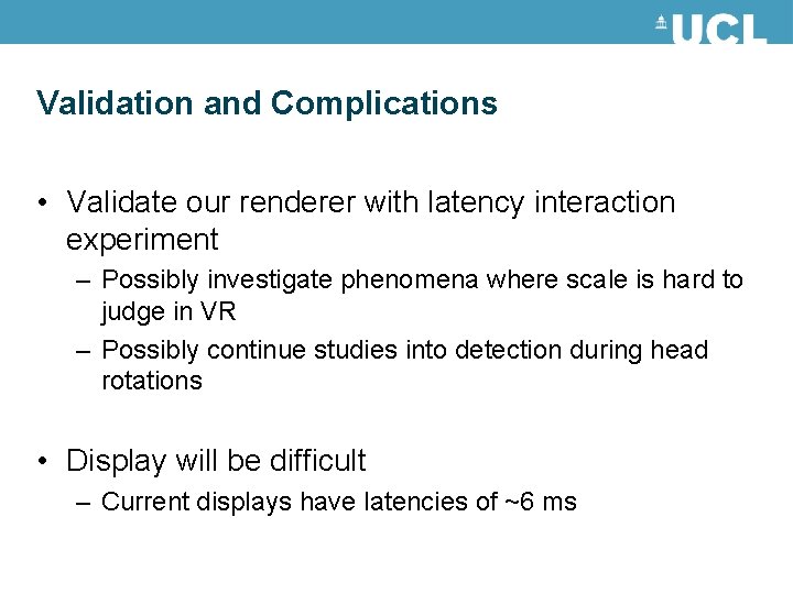Validation and Complications • Validate our renderer with latency interaction experiment – Possibly investigate Validation and Complications • Validate our renderer with latency interaction experiment – Possibly investigate